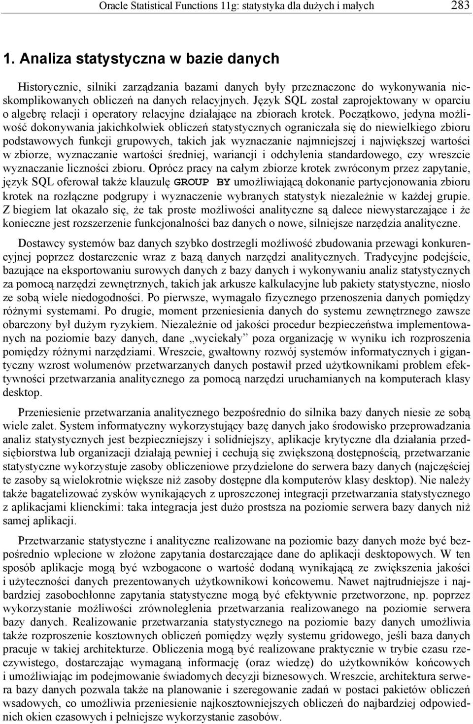 Język SQL został zaprojektowany w oparciu o algebrę relacji i operatory relacyjne działające na zbiorach krotek.