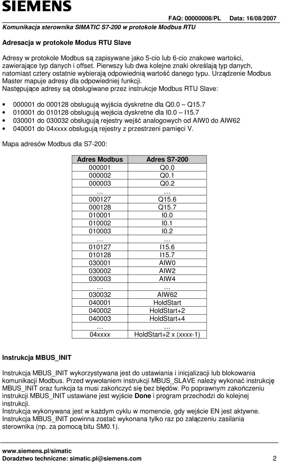 Następujące adresy są obsługiwane przez instrukcje Modbus RTU Slave: 000001 do 000128 obsługują wyjścia dyskretne dla Q0.0 Q15.7 010001 do 010128 obsługują wejścia dyskretne dla I0.0 I15.