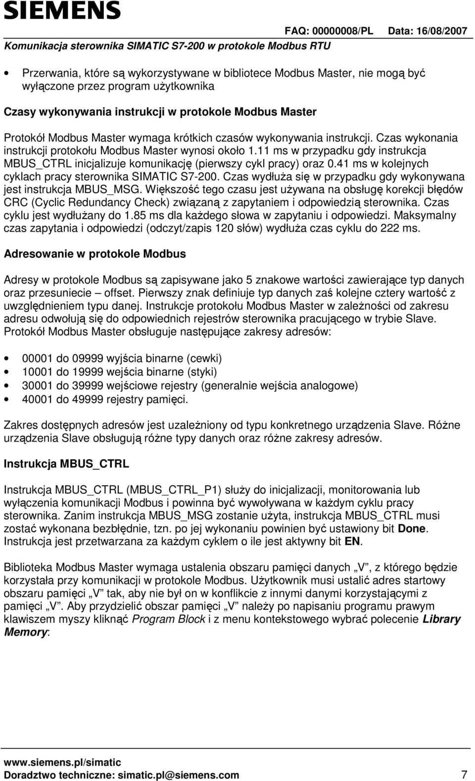 11 ms w przypadku gdy instrukcja MBUS_CTRL inicjalizuje komunikację (pierwszy cykl pracy) oraz 0.41 ms w kolejnych cyklach pracy sterownika SIMATIC S7-200.