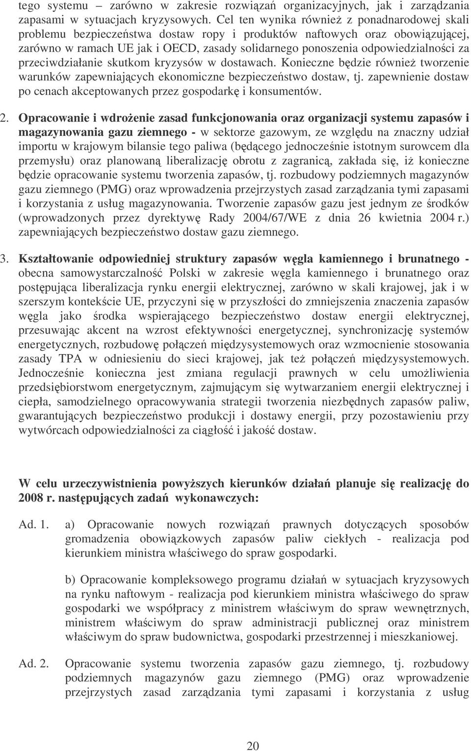 za przeciwdziałanie skutkom kryzysów w dostawach. Konieczne bdzie równie tworzenie warunków zapewniajcych ekonomiczne bezpieczestwo dostaw, tj.