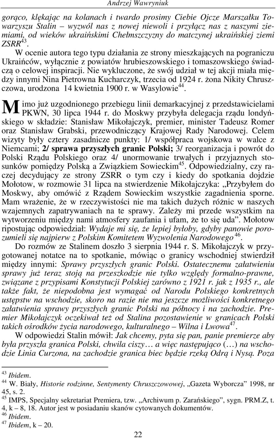 W ocenie autora tego typu działania ze strony mieszkających na pograniczu Ukraińców, wyłącznie z powiatów hrubieszowskiego i tomaszowskiego świadczą o celowej inspiracji.