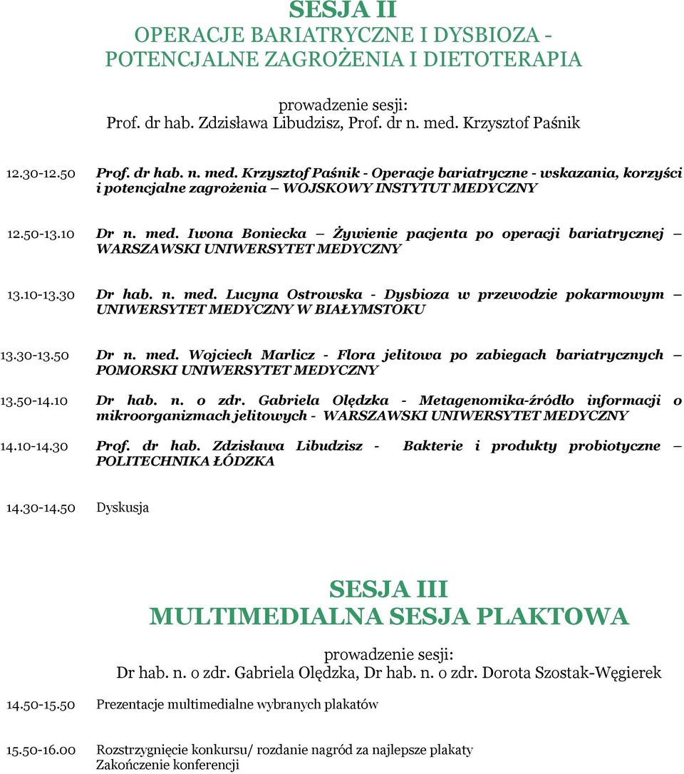 10-13.30 Dr hab. n. med. Lucyna Ostrowska - Dysbioza w przewodzie pokarmowym UNIWERSYTET MEDYCZNY W BIAŁYMSTOKU 13.30-13.50 13.50-14.10 Dr n. med. Wojciech Marlicz - Flora jelitowa po zabiegach bariatrycznych POMORSKI UNIWERSYTET MEDYCZNY Dr hab.