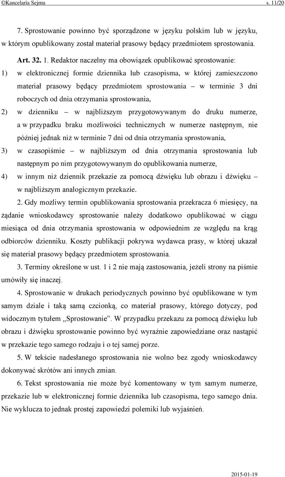 Redaktor naczelny ma obowiązek opublikować sprostowanie: 1) w elektronicznej formie dziennika lub czasopisma, w której zamieszczono materiał prasowy będący przedmiotem sprostowania w terminie 3 dni