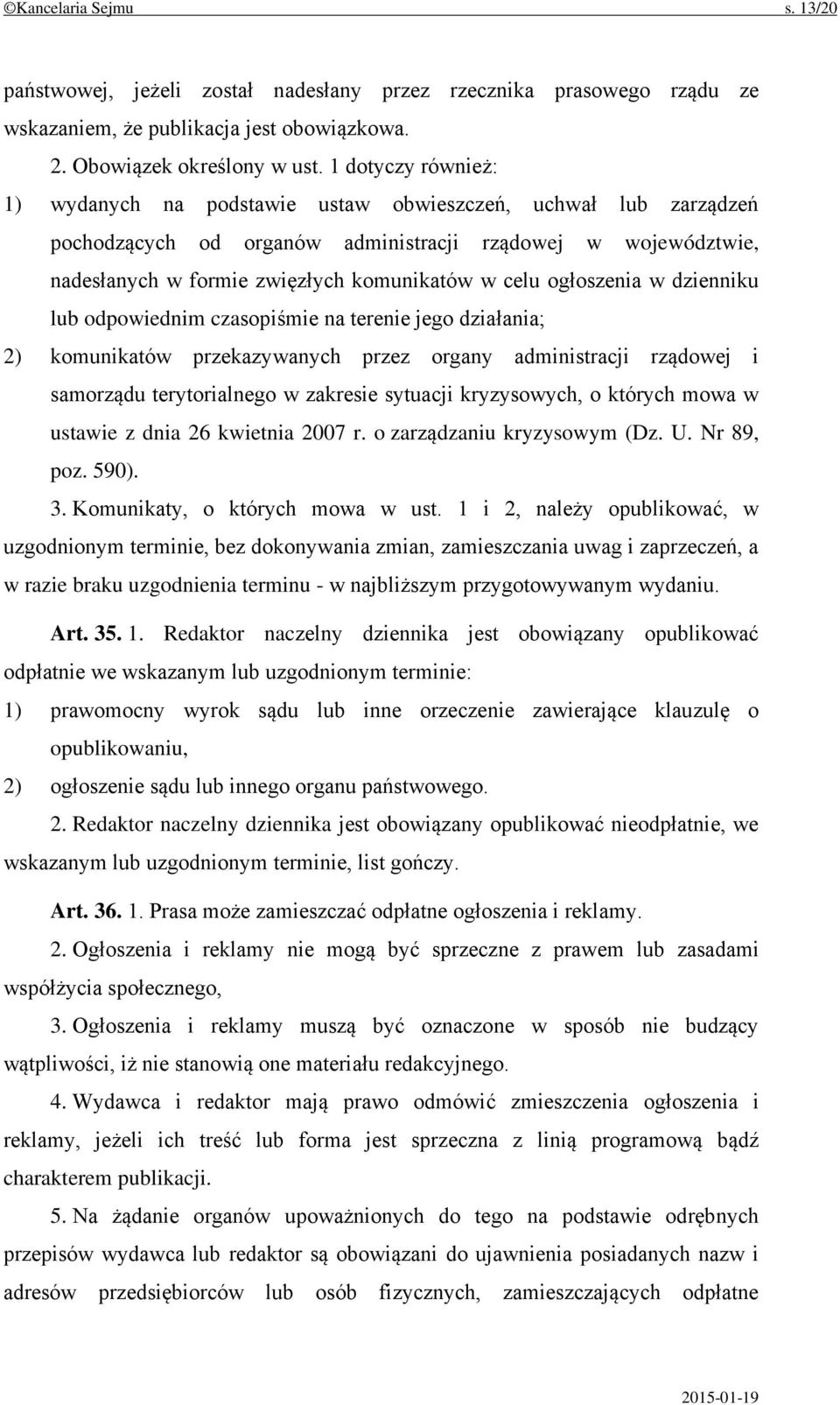 ogłoszenia w dzienniku lub odpowiednim czasopiśmie na terenie jego działania; 2) komunikatów przekazywanych przez organy administracji rządowej i samorządu terytorialnego w zakresie sytuacji