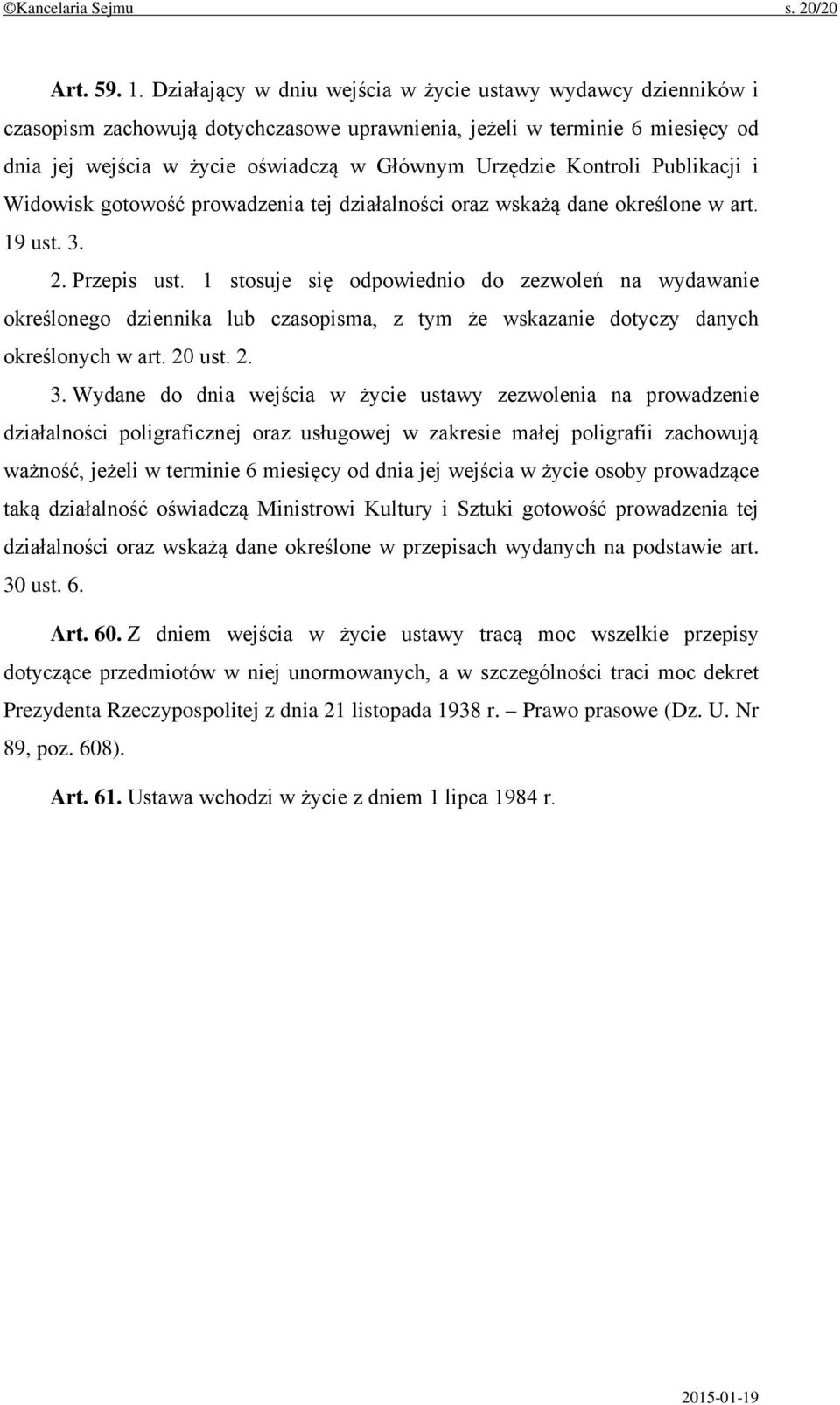 Kontroli Publikacji i Widowisk gotowość prowadzenia tej działalności oraz wskażą dane określone w art. 19 ust. 3. 2. Przepis ust.