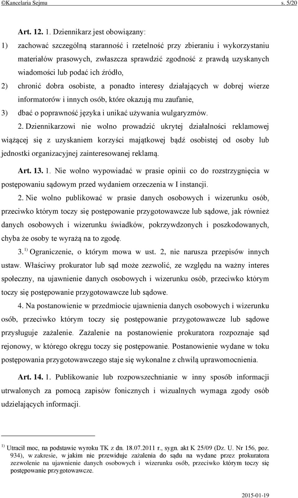 podać ich źródło, 2) chronić dobra osobiste, a ponadto interesy działających w dobrej wierze informatorów i innych osób, które okazują mu zaufanie, 3) dbać o poprawność języka i unikać używania