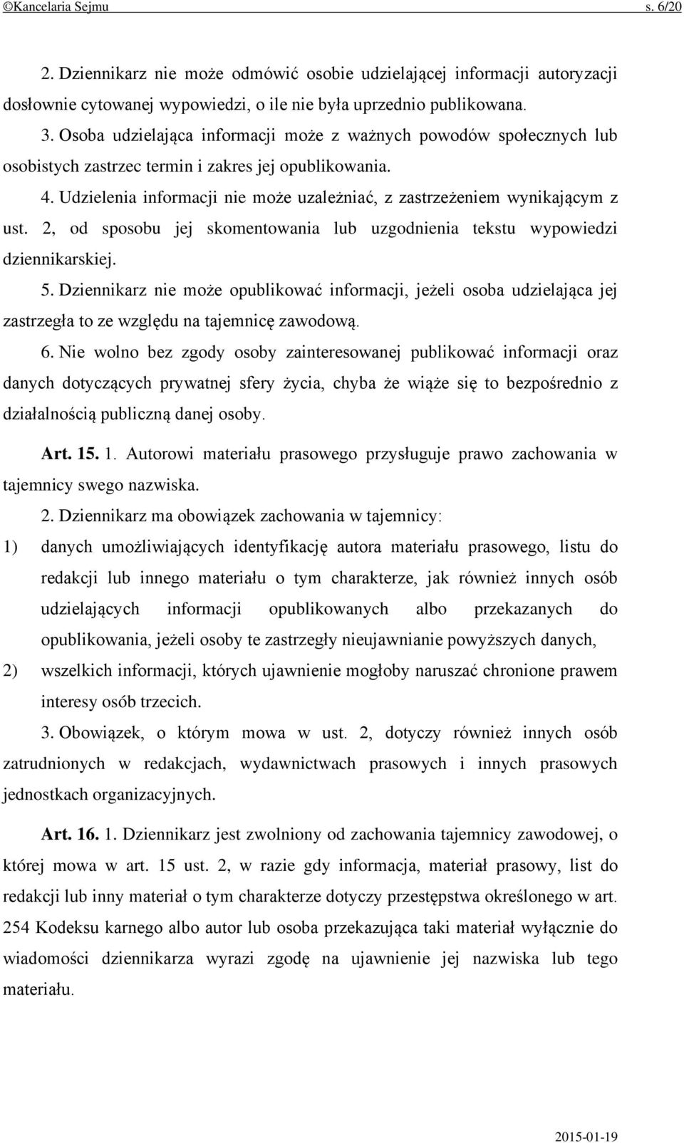 Udzielenia informacji nie może uzależniać, z zastrzeżeniem wynikającym z ust. 2, od sposobu jej skomentowania lub uzgodnienia tekstu wypowiedzi dziennikarskiej. 5.