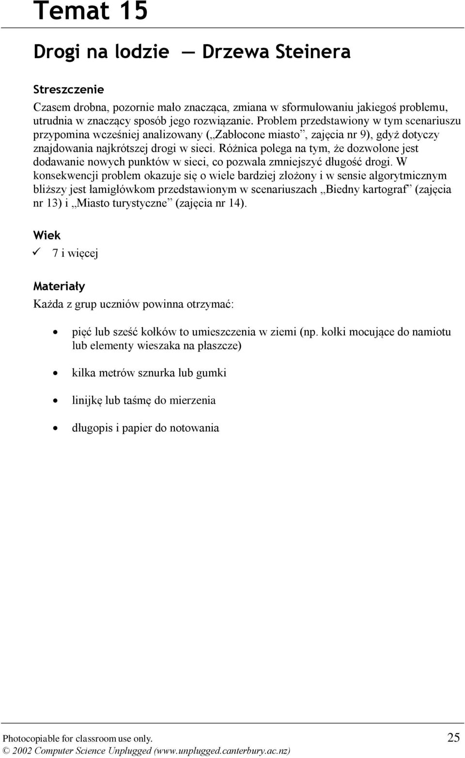 Różnica polega na tym, że dozwolone jest dodawanie nowych punktów w sieci, co pozwala zmniejszyć długość drogi.