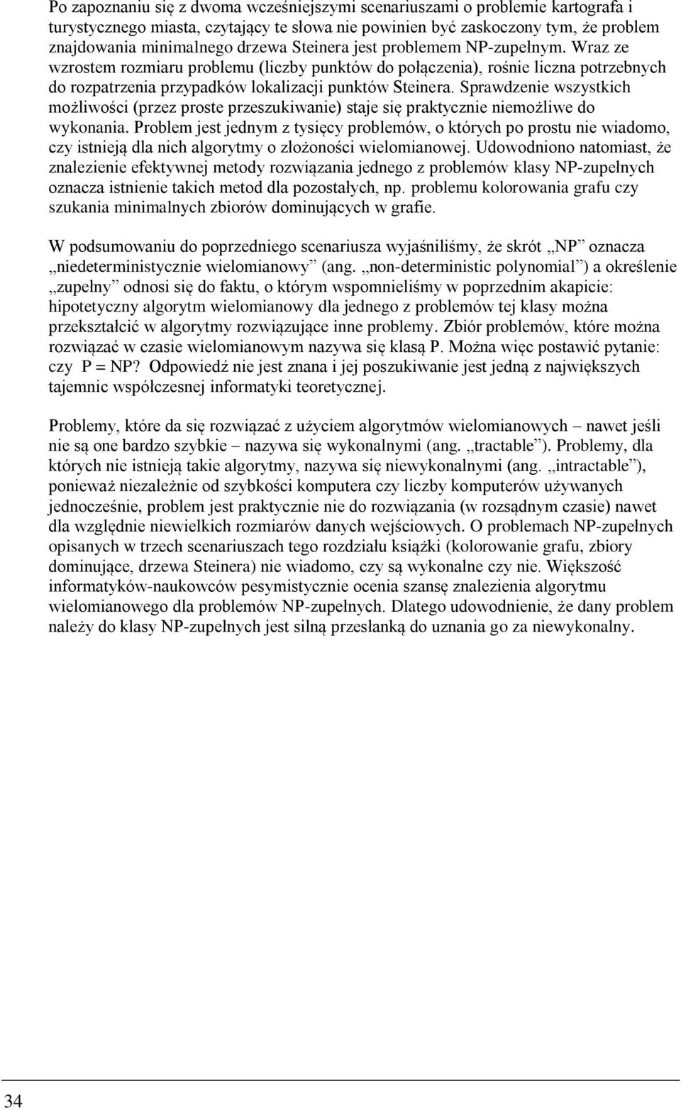 Sprawdzenie wszystkich możliwości (przez proste przeszukiwanie) staje się praktycznie niemożliwe do wykonania.