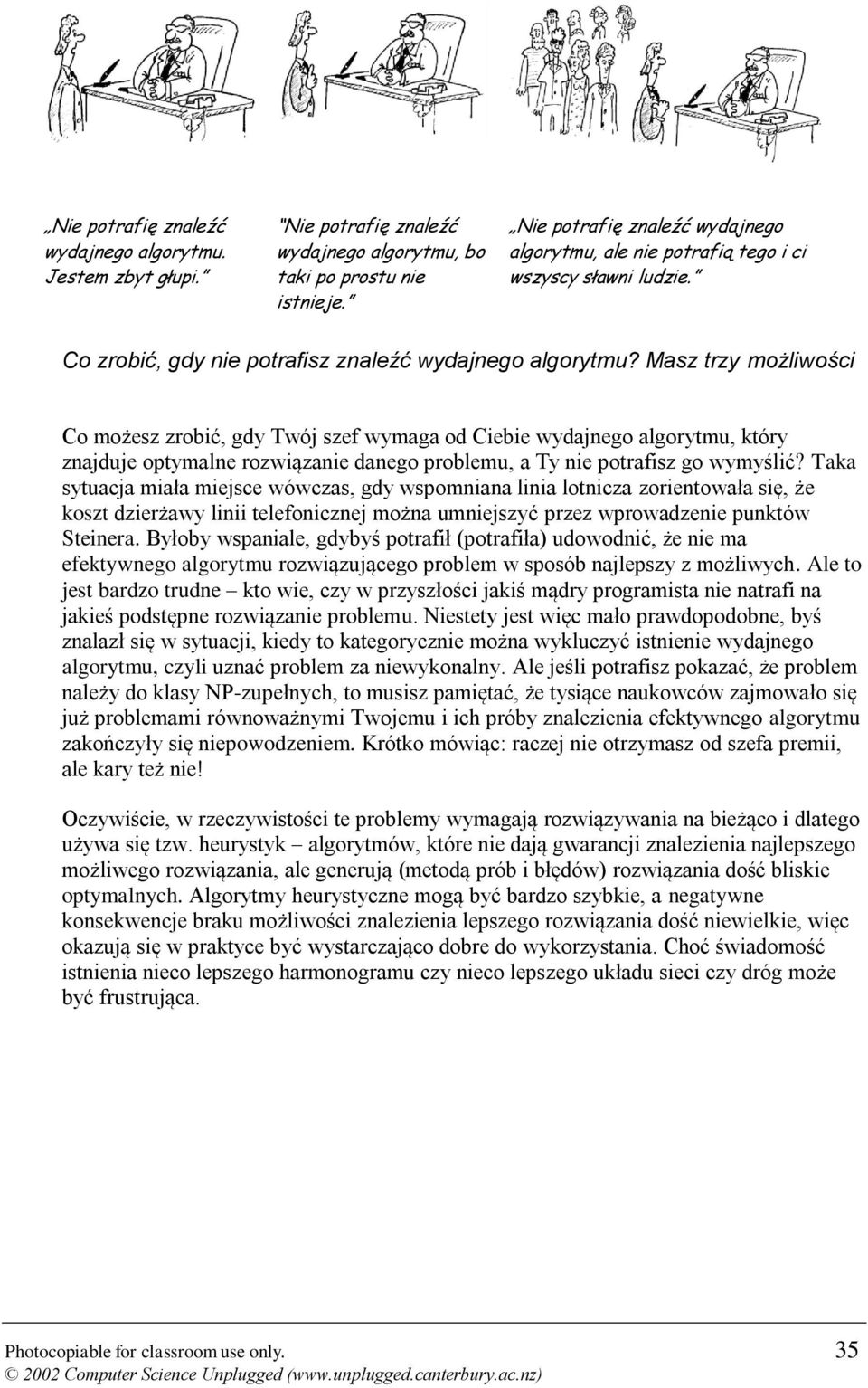 Masz trzy możliwości Co możesz zrobić, gdy Twój szef wymaga od Ciebie wydajnego algorytmu, który znajduje optymalne rozwiązanie danego problemu, a Ty nie potrafisz go wymyślić?