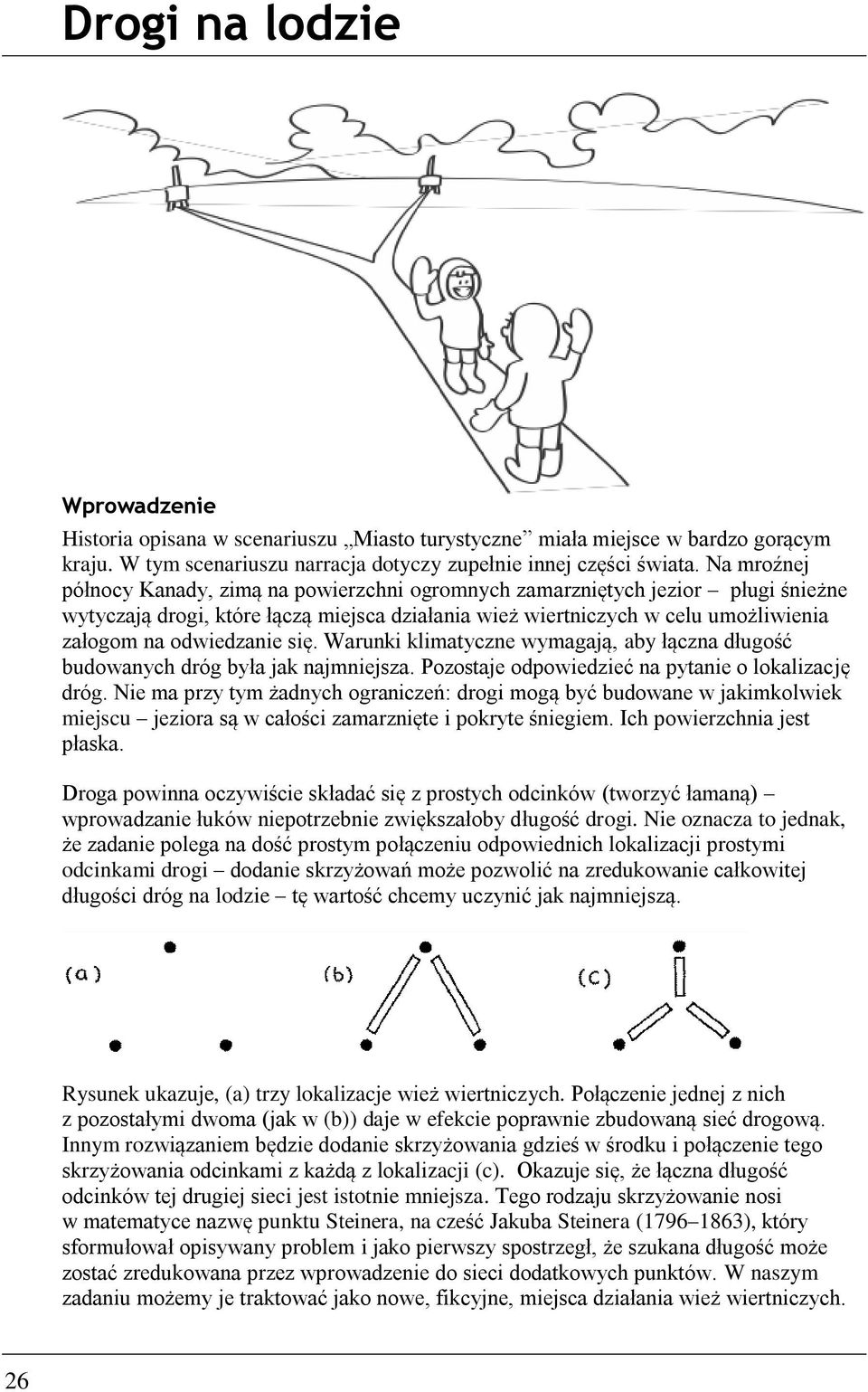 się. Warunki klimatyczne wymagają, aby łączna długość budowanych dróg była jak najmniejsza. Pozostaje odpowiedzieć na pytanie o lokalizację dróg.
