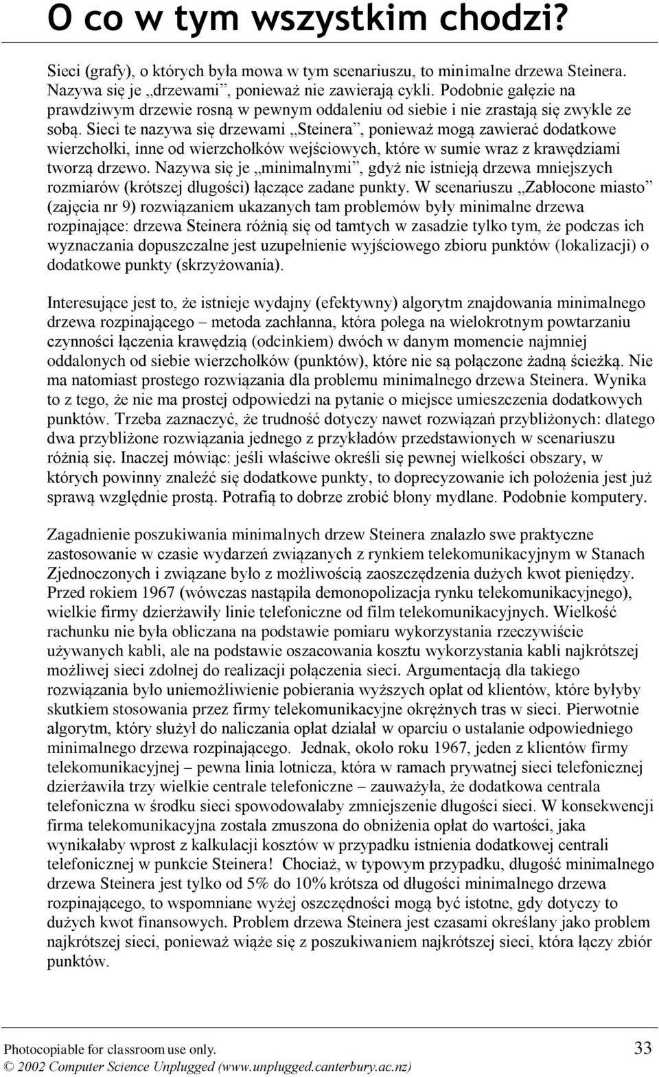 Sieci te nazywa się drzewami Steinera, ponieważ mogą zawierać dodatkowe wierzchołki, inne od wierzchołków wejściowych, które w sumie wraz z krawędziami tworzą drzewo.