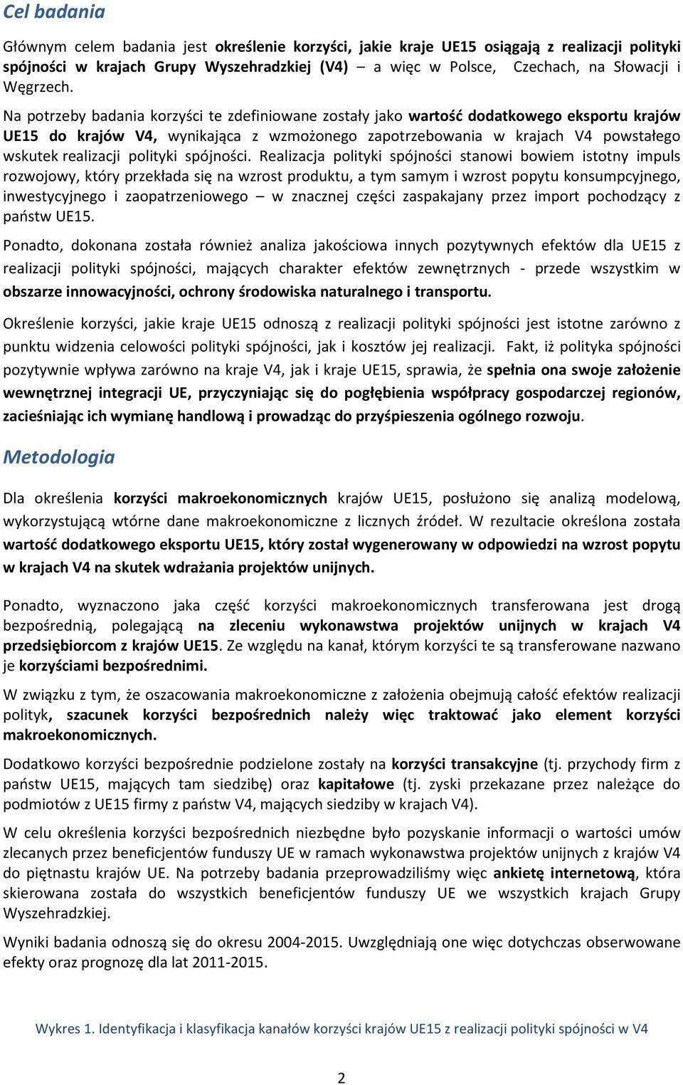 Na potrzeby badania korzyści te zdefiniowane zostały jako wartość dodatkowego eksportu krajów UE15 do krajów V4, wynikająca z wzmożonego zapotrzebowania w krajach V4 powstałego wskutek realizacji