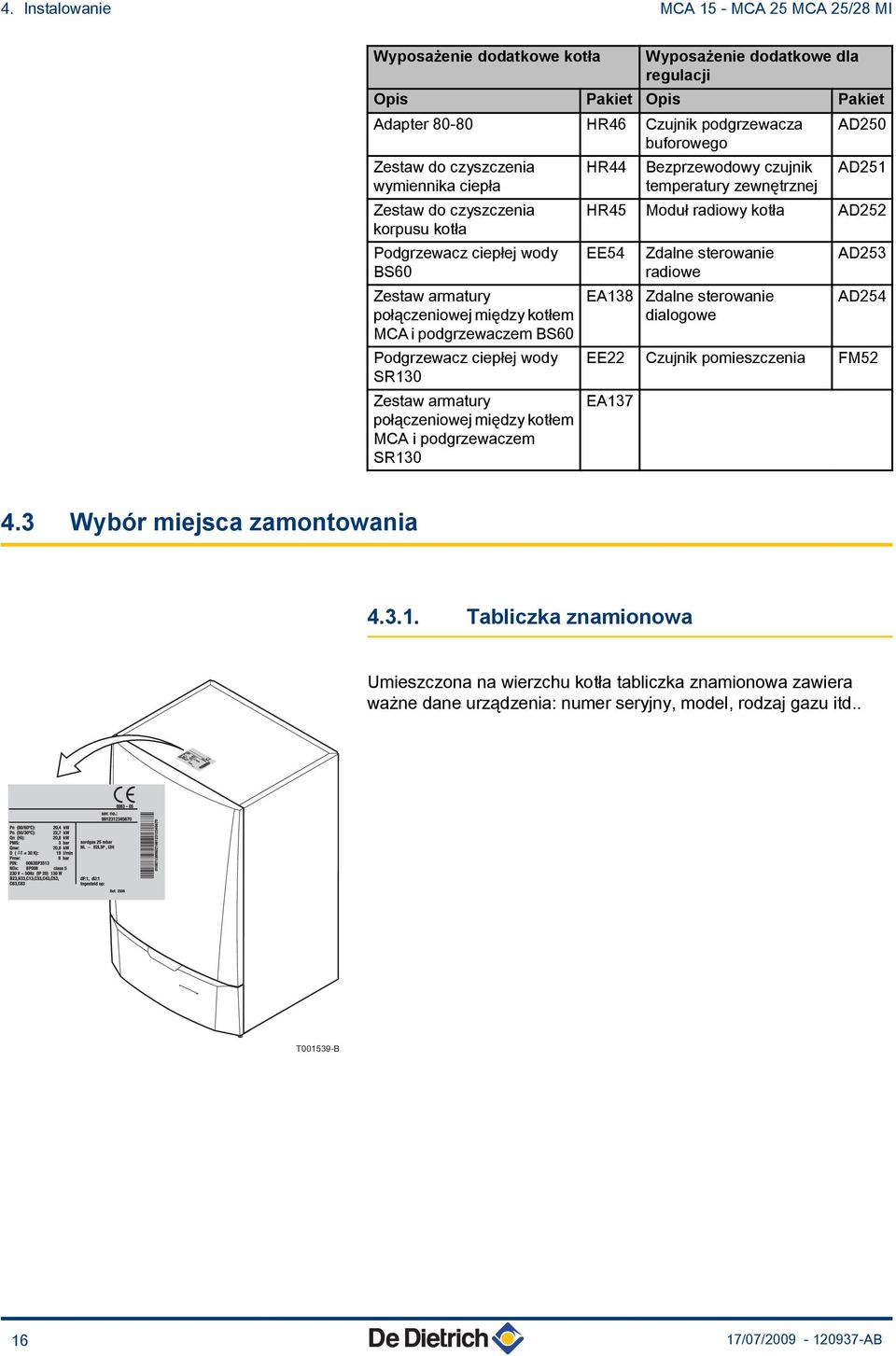 Zestaw armatury połączeniowej między kotłem MCA i podgrzewaczem SR30 HR44 Bezprzewodowy czujnik temperatury zewnętrznej AD50 AD5 HR45 Moduł radiowy kotła AD5 EE54 EA38 Zdalne sterowanie radiowe