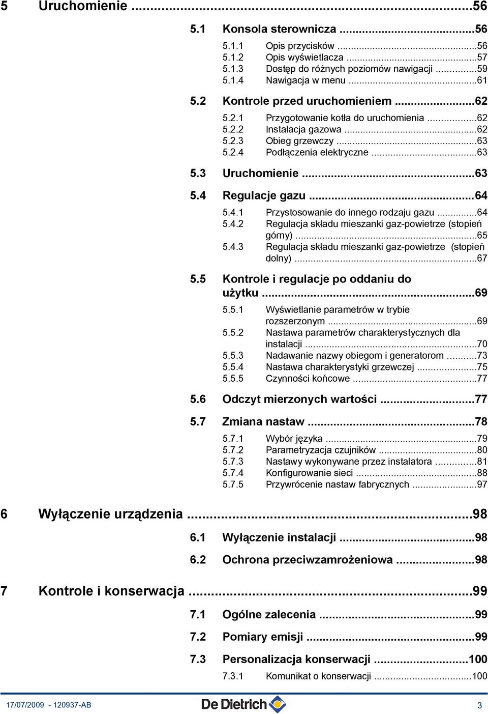 ..64 5.4. Regulacja składu mieszanki gaz-powietrze (stopień górny)...65 5.4.3 Regulacja składu mieszanki gaz-powietrze (stopień dolny)...67 5.5 Kontrole i regulacje po oddaniu do użytku...69 5.5. Wyświetlanie parametrów w trybie rozszerzonym.