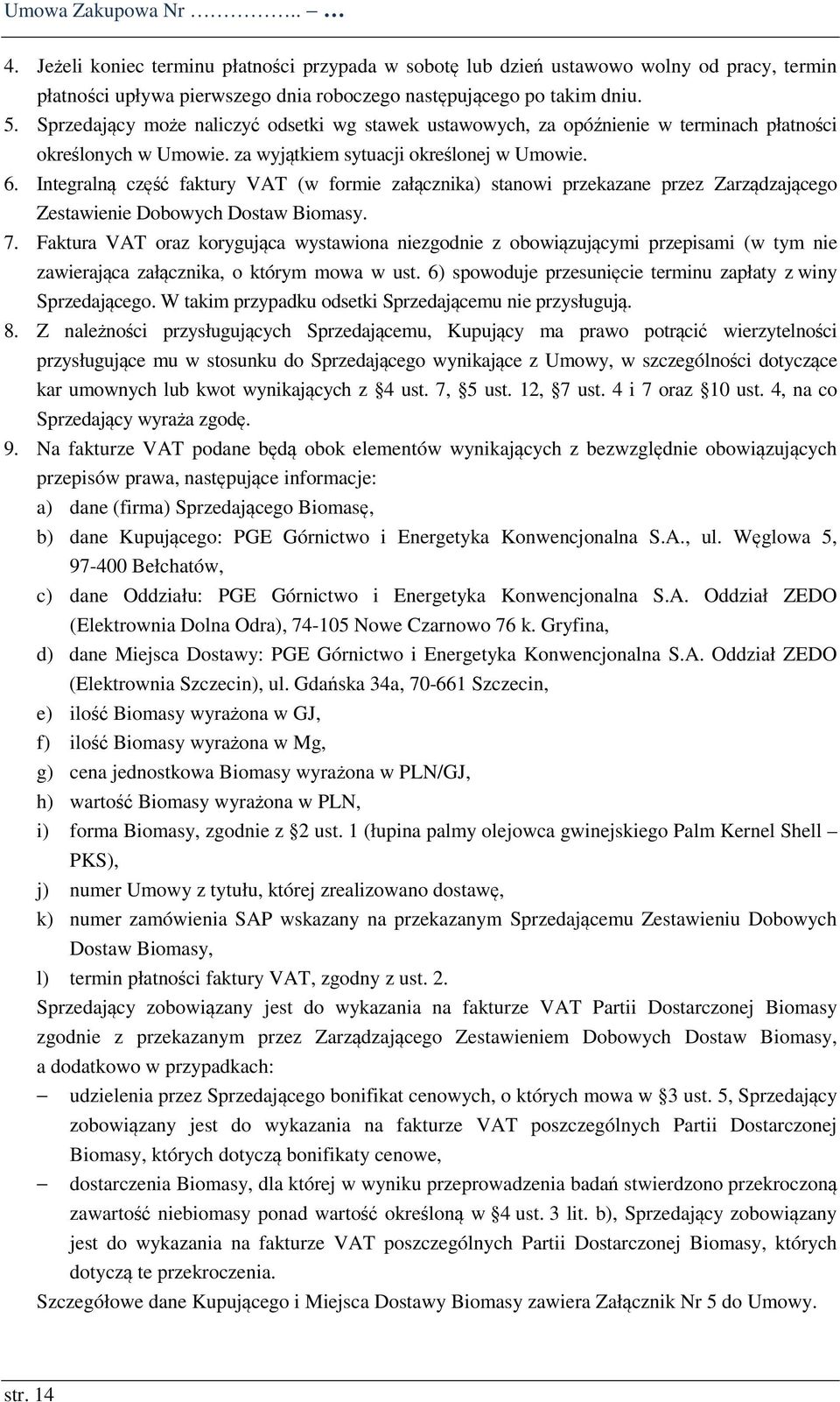 Integralną część faktury VAT (w formie załącznika) stanowi przekazane przez Zarządzającego Zestawienie Dobowych Dostaw Biomasy. 7.