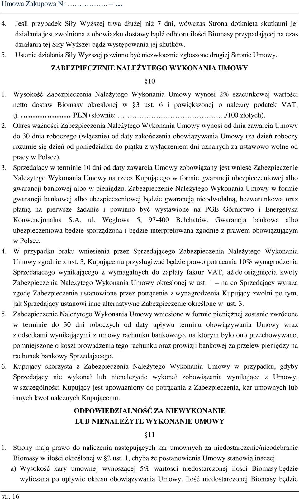 Siły Wyższej bądź występowania jej skutków. 5. Ustanie działania Siły Wyższej powinno być niezwłocznie zgłoszone drugiej Stronie Umowy. ZABEZPIECZENIE NALEŻYTEGO WYKONANIA UMOWY 10 1.