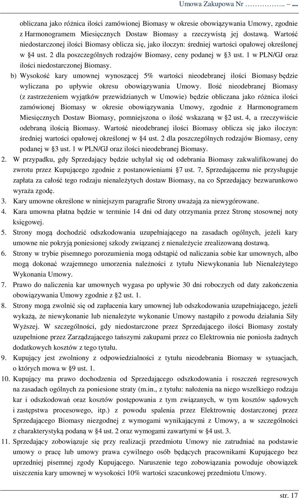 1 w PLN/GJ oraz ilości niedostarczonej Biomasy. b) Wysokość kary umownej wynoszącej 5% wartości nieodebranej ilości Biomasy będzie wyliczana po upływie okresu obowiązywania Umowy.