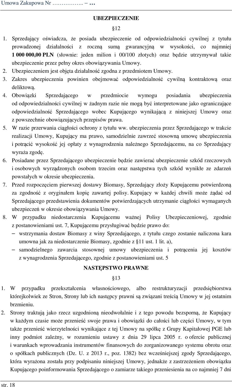 milion i 00/100 złotych) oraz będzie utrzymywał takie ubezpieczenie przez pełny okres obowiązywania Umowy. 2. Ubezpieczeniem jest objęta działalność zgodna z przedmiotem Umowy. 3.