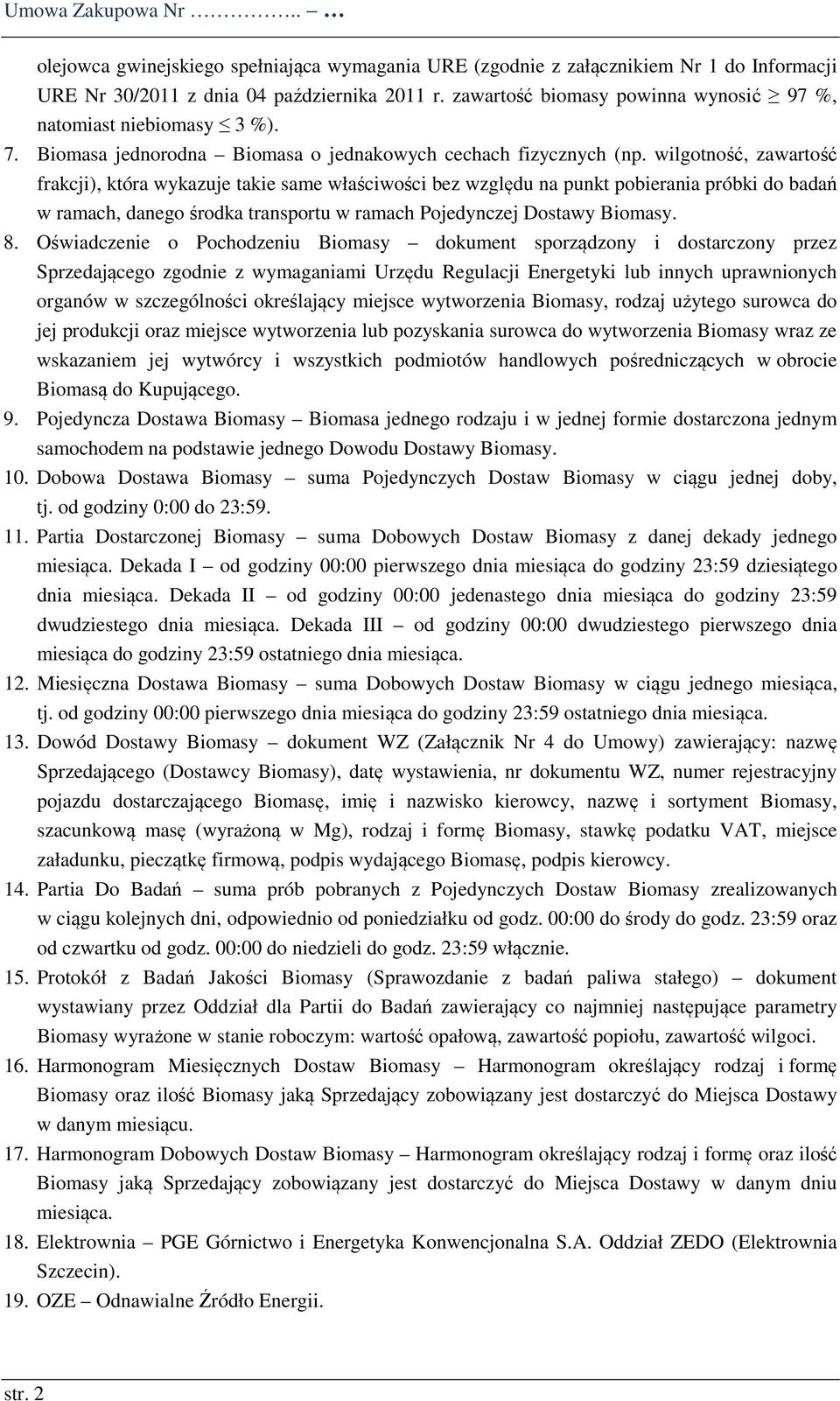 wilgotność, zawartość frakcji), która wykazuje takie same właściwości bez względu na punkt pobierania próbki do badań w ramach, danego środka transportu w ramach Pojedynczej Dostawy Biomasy. 8.