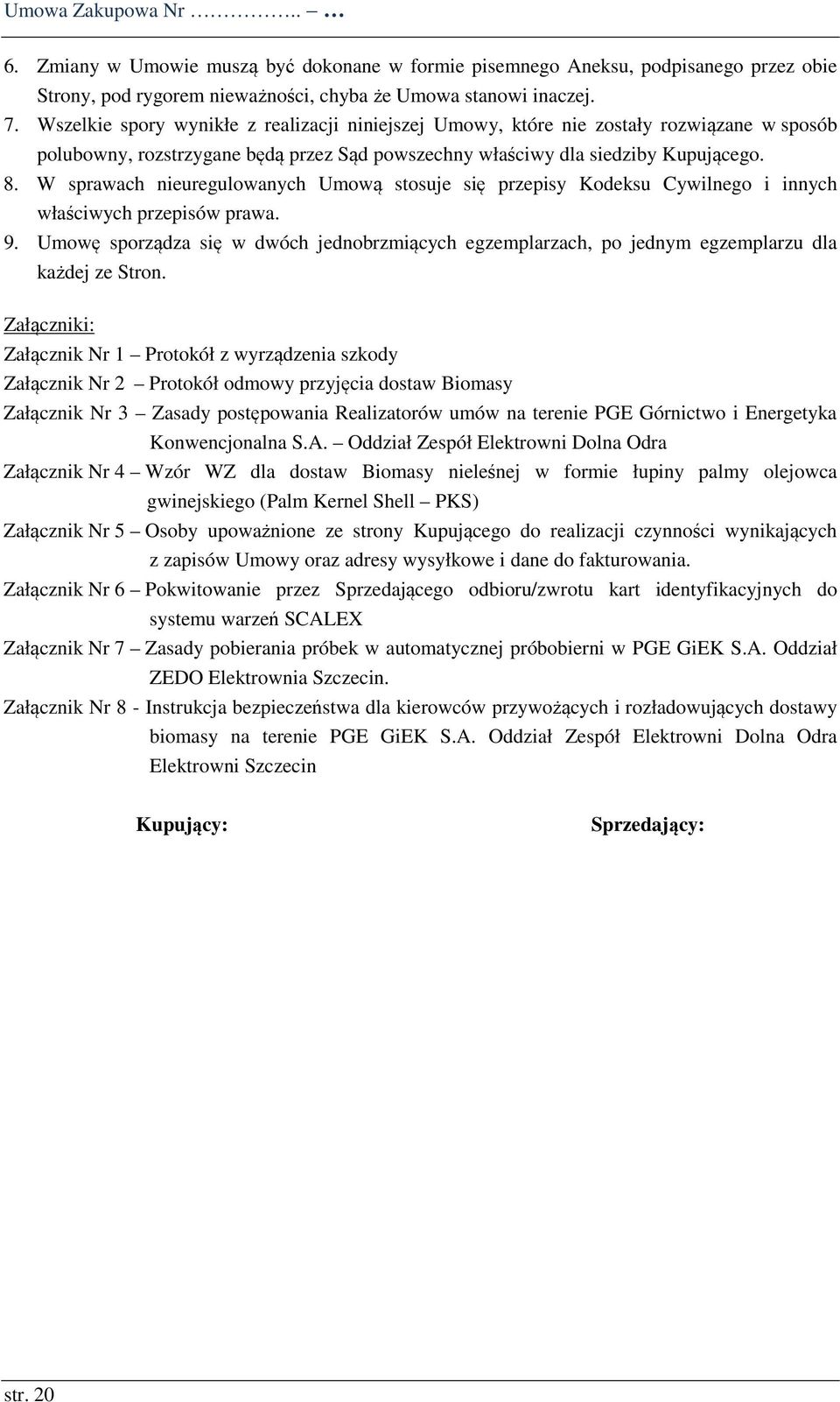 W sprawach nieuregulowanych Umową stosuje się przepisy Kodeksu Cywilnego i innych właściwych przepisów prawa. 9.