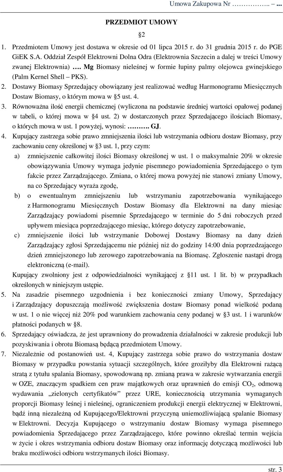 Dostawy Biomasy Sprzedający obowiązany jest realizować według Harmonogramu Miesięcznych Dostaw Biomasy, o którym mowa w 5 ust. 4. 3.