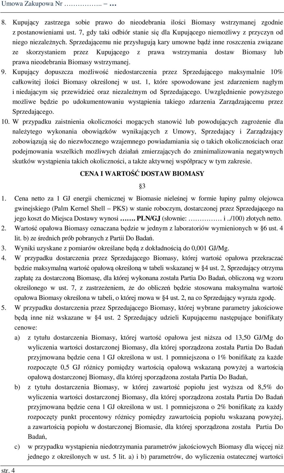 Sprzedającemu nie przysługują kary umowne bądź inne roszczenia związane ze skorzystaniem przez Kupującego z prawa wstrzymania dostaw Biomasy lub prawa nieodebrania Biomasy wstrzymanej. 9.