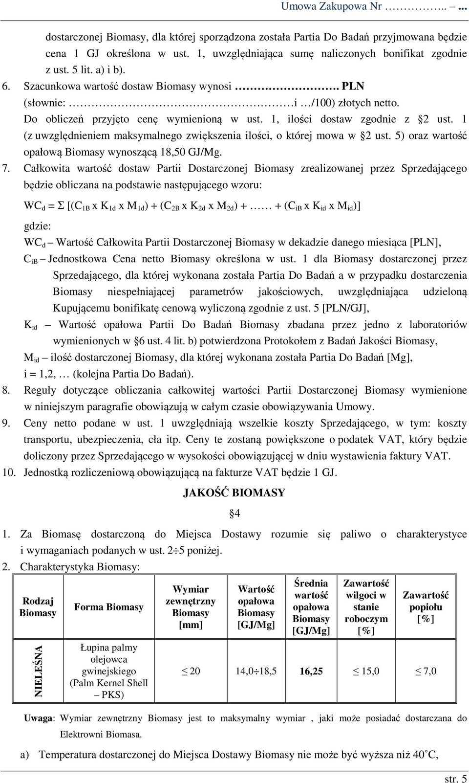 1 (z uwzględnieniem maksymalnego zwiększenia ilości, o której mowa w 2 ust. 5) oraz wartość opałową Biomasy wynoszącą 18,50 GJ/Mg. 7.