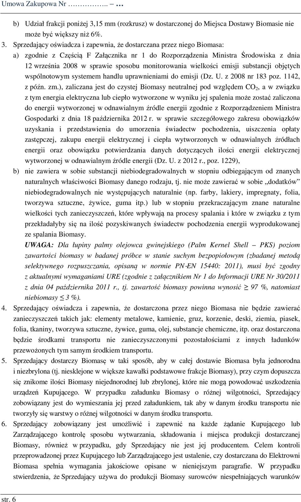 Sprzedający oświadcza i zapewnia, że dostarczana przez niego Biomasa: a) zgodnie z Częścią F Załącznika nr 1 do Rozporządzenia Ministra Środowiska z dnia 12 września 2008 w sprawie sposobu