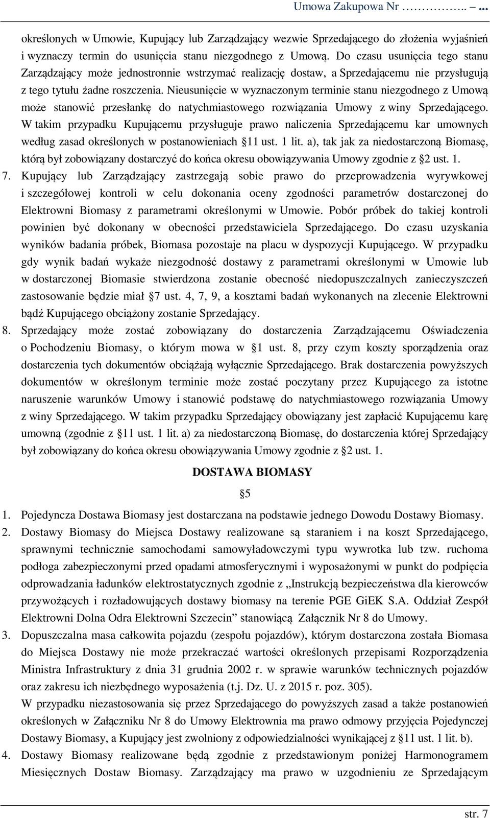 Nieusunięcie w wyznaczonym terminie stanu niezgodnego z Umową może stanowić przesłankę do natychmiastowego rozwiązania Umowy z winy Sprzedającego.