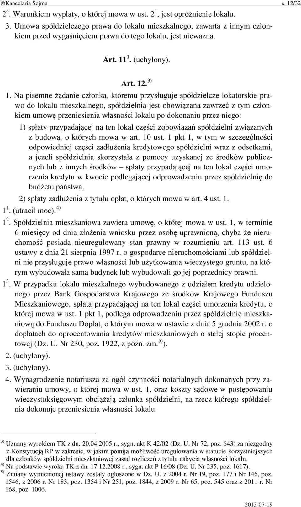 Na pisemne żądanie członka, któremu przysługuje spółdzielcze lokatorskie prawo do lokalu mieszkalnego, spółdzielnia jest obowiązana zawrzeć z tym członkiem umowę przeniesienia własności lokalu po