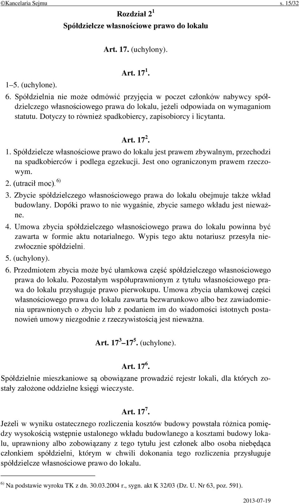 Dotyczy to również spadkobiercy, zapisobiorcy i licytanta. Art. 17 2. 1. Spółdzielcze własnościowe prawo do lokalu jest prawem zbywalnym, przechodzi na spadkobierców i podlega egzekucji.