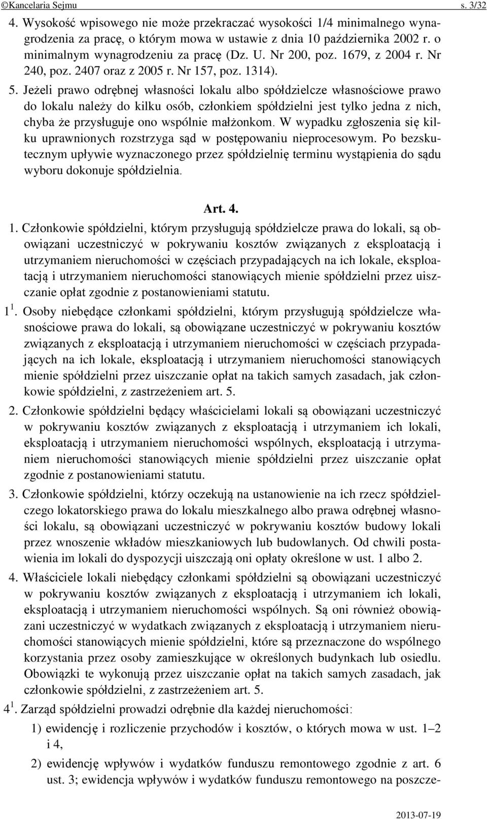 Jeżeli prawo odrębnej własności lokalu albo spółdzielcze własnościowe prawo do lokalu należy do kilku osób, członkiem spółdzielni jest tylko jedna z nich, chyba że przysługuje ono wspólnie małżonkom.