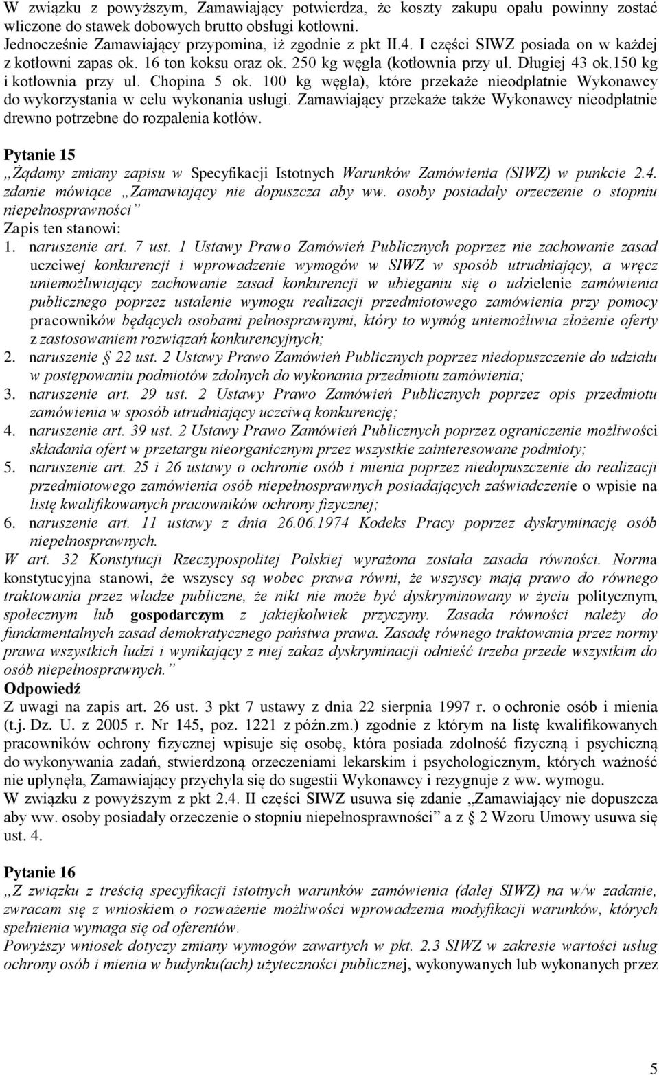 100 kg węgla), które przekaże nieodpłatnie Wykonawcy do wykorzystania w celu wykonania usługi. Zamawiający przekaże także Wykonawcy nieodpłatnie drewno potrzebne do rozpalenia kotłów.
