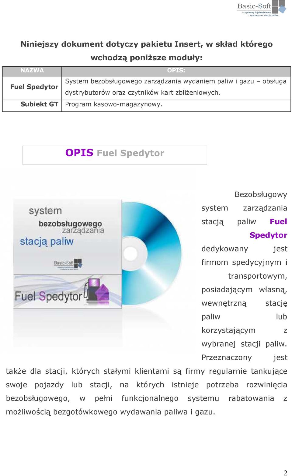 OPIS Fuel Spedytor Bezobsługowy system zarządzania stacją paliw Fuel Spedytor dedykowany jest firmom spedycyjnym i transportowym, posiadającym własną, wewnętrzną stację paliw lub