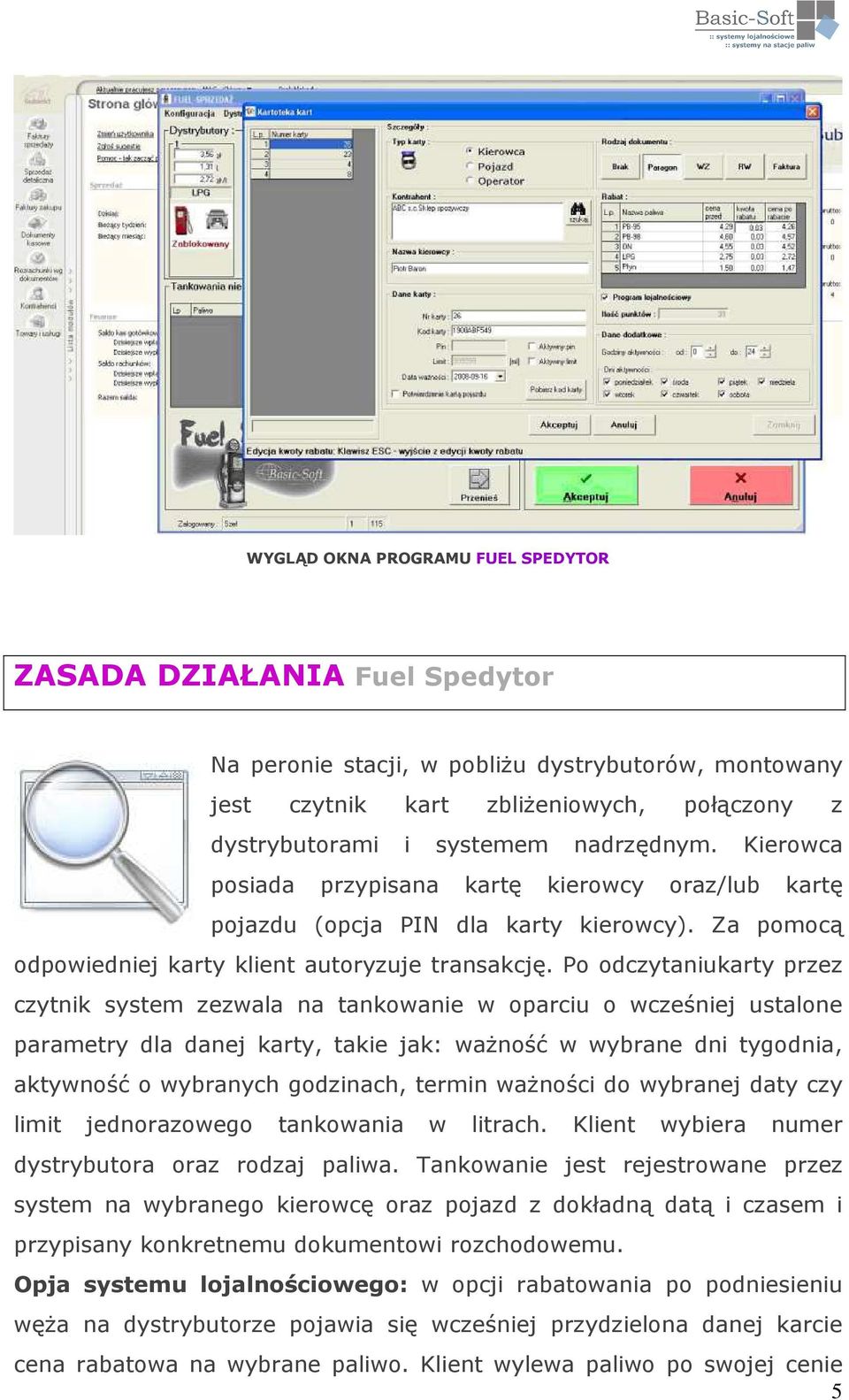 Po odczytaniukarty przez czytnik system zezwala na tankowanie w oparciu o wcześniej ustalone parametry dla danej karty, takie jak: ważność w wybrane dni tygodnia, aktywność o wybranych godzinach,