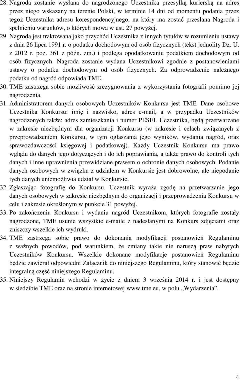 Nagroda jest traktowana jako przychód Uczestnika z innych tytułów w rozumieniu ustawy z dnia 26 lipca 1991 r. o podatku dochodowym od osób fizycznych (tekst jednolity Dz. U. z 2012 r. poz. 361 z późn.