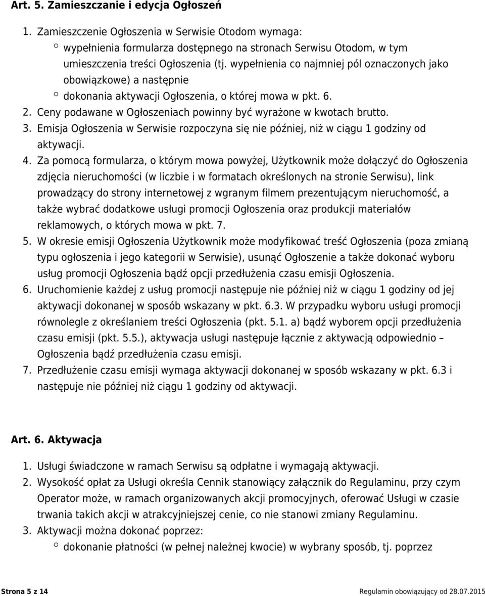 Emisja Ogłoszenia w Serwisie rozpoczyna się nie później, niż w ciągu 1 godziny od aktywacji. 4.