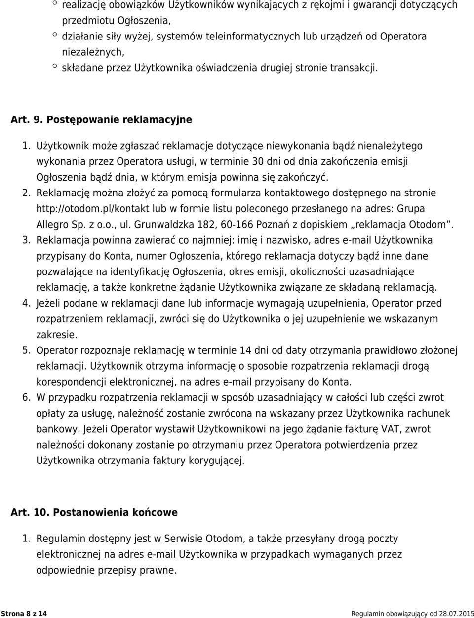 Użytkownik może zgłaszać reklamacje dotyczące niewykonania bądź nienależytego wykonania przez Operatora usługi, w terminie 30 dni od dnia zakończenia emisji Ogłoszenia bądź dnia, w którym emisja