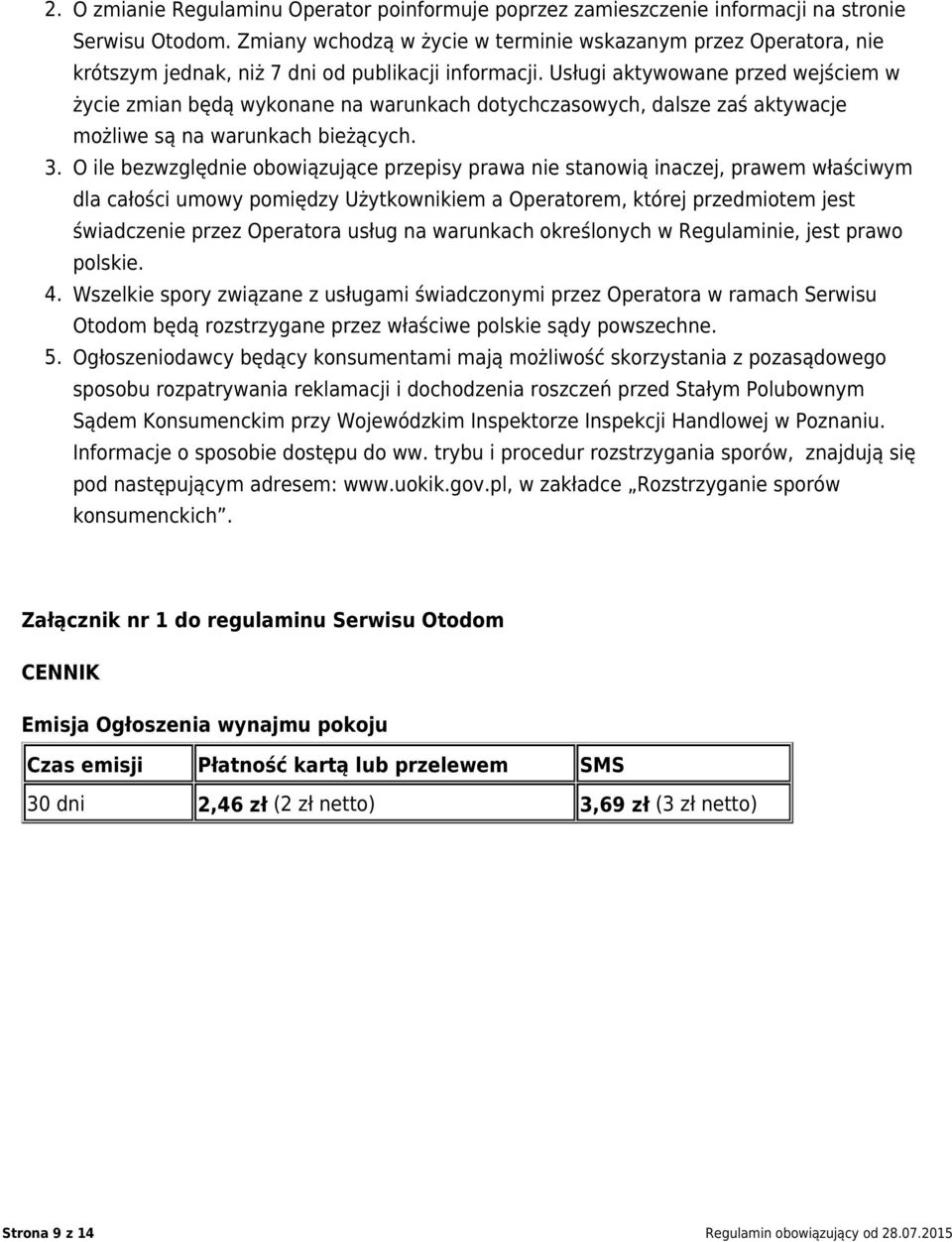 Usługi aktywowane przed wejściem w życie zmian będą wykonane na warunkach dotychczasowych, dalsze zaś aktywacje możliwe są na warunkach bieżących. 3.