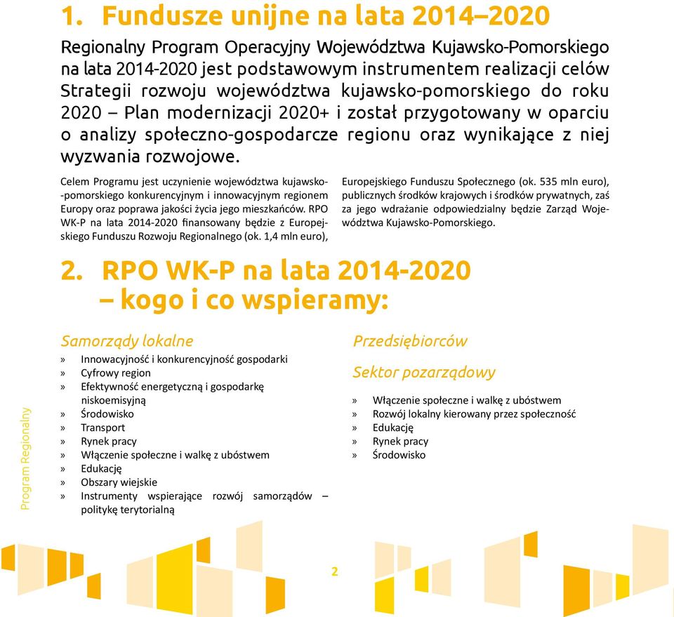 Celem Programu jest uczynienie województwa kujawsko- -pomorskiego konkurencyjnym i innowacyjnym regionem Europy oraz poprawa jakości życia jego mieszkańców.