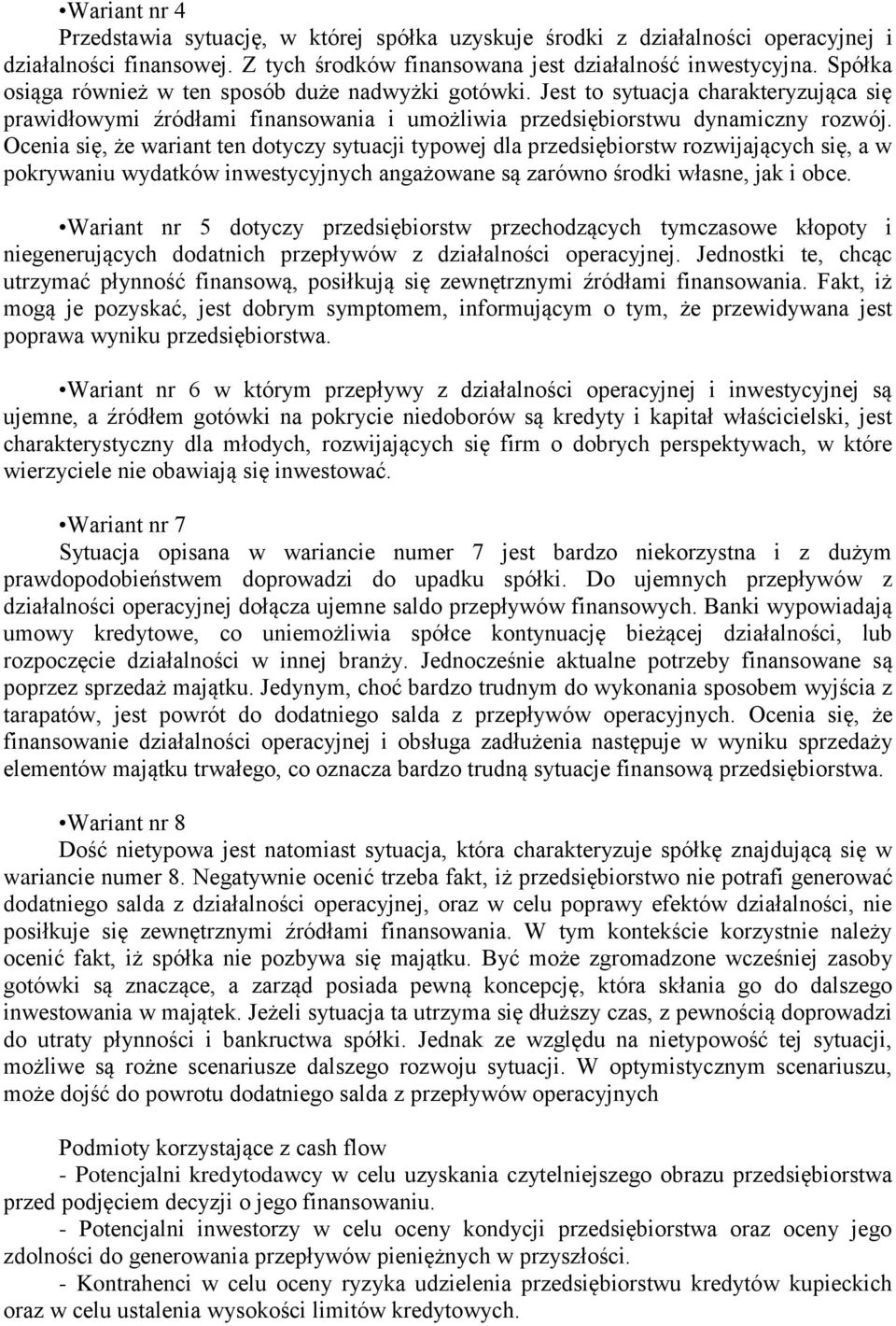 Ocenia się, że wariant ten dotyczy sytuacji typowej dla przedsiębiorstw rozwijających się, a w pokrywaniu wydatków inwestycyjnych angażowane są zarówno środki własne, jak i obce.