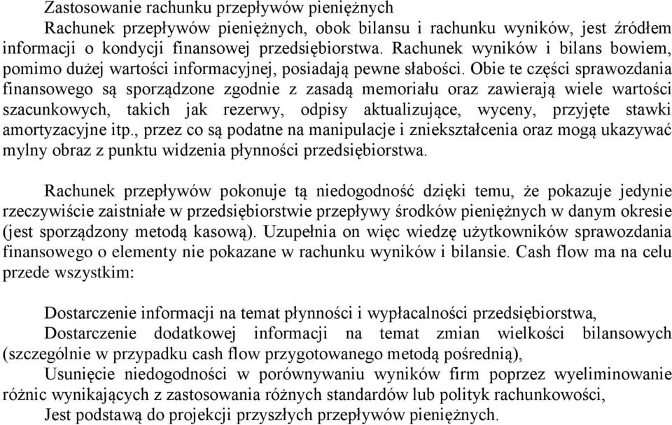 Obie te części sprawozdania finansowego są sporządzone zgodnie z zasadą memoriału oraz zawierają wiele wartości szacunkowych, takich jak rezerwy, odpisy aktualizujące, wyceny, przyjęte stawki