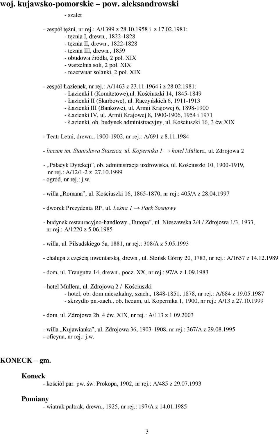 Kościuszki 14, 1845-1849 - Łazienki II (Skarbowe), ul. Raczyńskich 6, 1911-1913 - Łazienki III (Bankowe), ul. Armii Krajowej 6, 1898-1900 - Łazienki IV, ul.