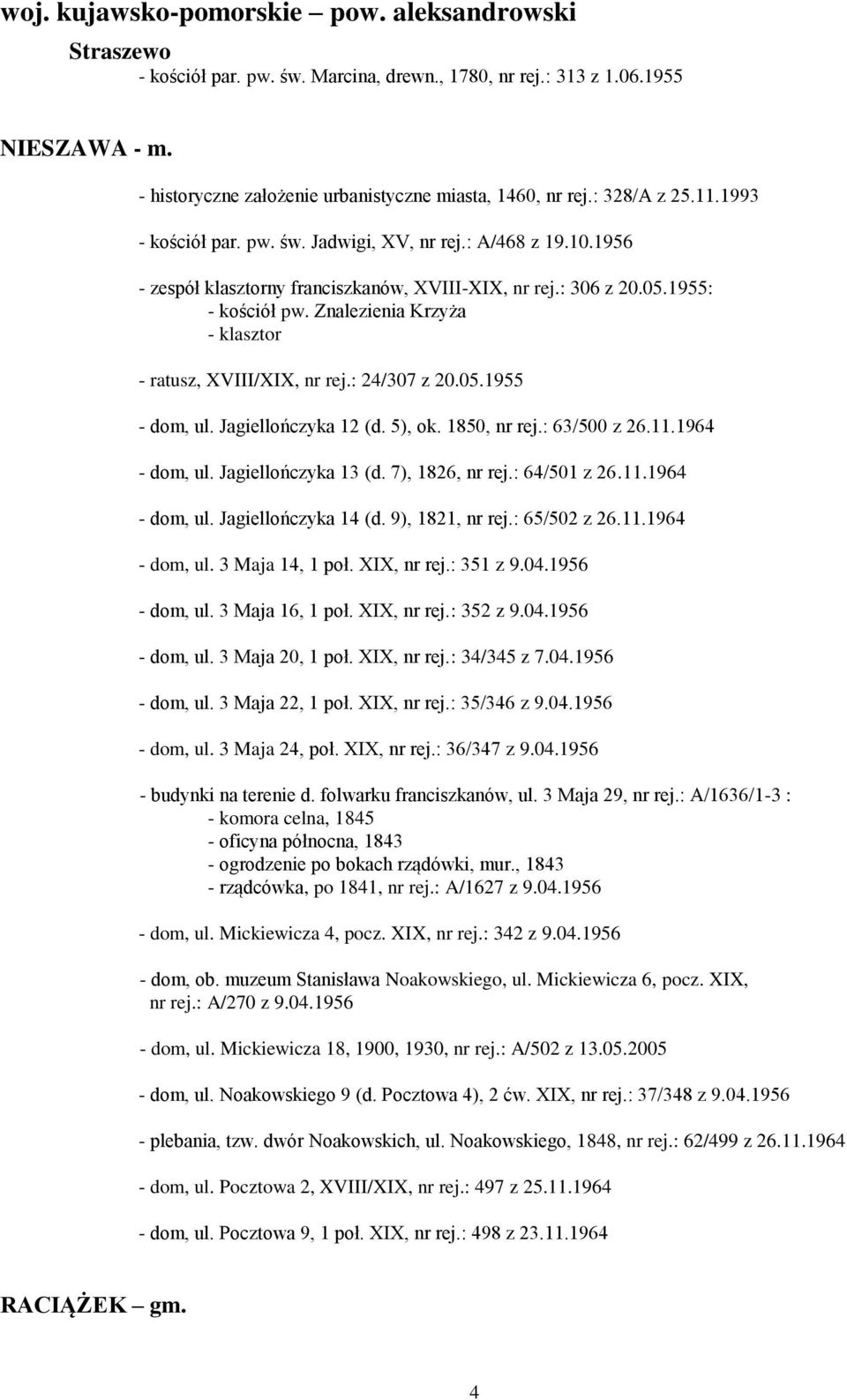 Znalezienia Krzyża - klasztor - ratusz, XVIII/XIX, nr rej.: 24/307 z 20.05.1955 - dom, ul. Jagiellończyka 12 (d. 5), ok. 1850, nr rej.: 63/500 z 26.11.1964 - dom, ul. Jagiellończyka 13 (d.
