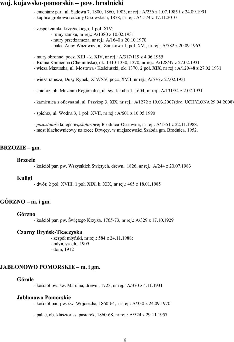 : A/582 z 20.09.1963 - mury obronne, pocz. XIII - k. XIV, nr rej.: A/317/119 z 4.06.1955 - Brama Kamienna (Chełmińska), ok. 1310-1330, 1370, nr rej.: A/128/47 z 27.02.1931 - wieża Mazurska, ul.