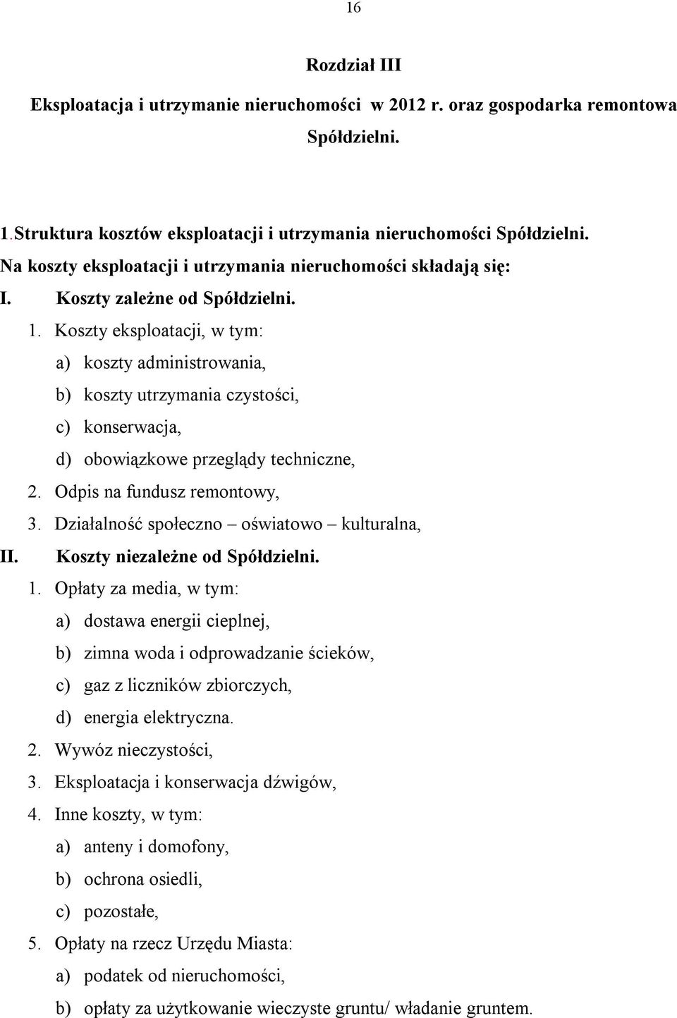 Koszty eksploatacji, w tym: a) koszty administrowania, b) koszty utrzymania czystości, c) konserwacja, d) obowiązkowe przeglądy techniczne, 2. Odpis na fundusz remontowy, 3.