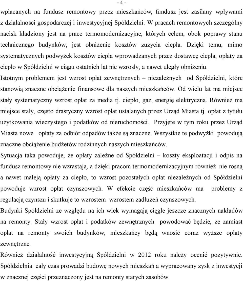 Dzięki temu, mimo systematycznych podwyżek kosztów ciepła wprowadzanych przez dostawcę ciepła, opłaty za ciepło w Spółdzielni w ciągu ostatnich lat nie wzrosły, a nawet uległy obniżeniu.