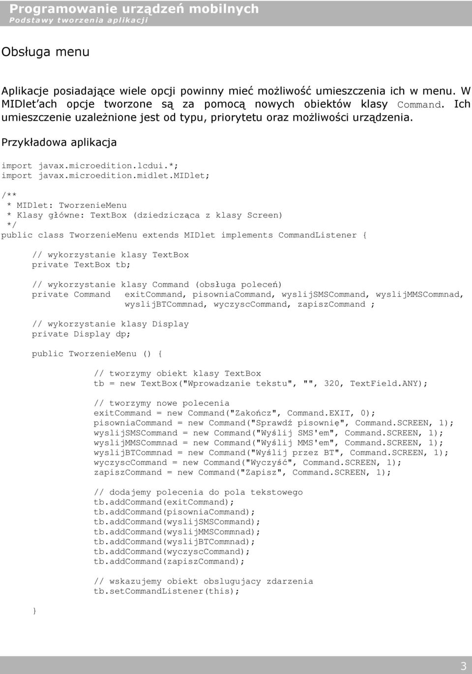 midlet; /** * MIDlet: TworzenieMenu * Klasy główne: TextBox (dziedzicząca z klasy Screen) */ public class TworzenieMenu extends MIDlet implements CommandListener { // wykorzystanie klasy TextBox