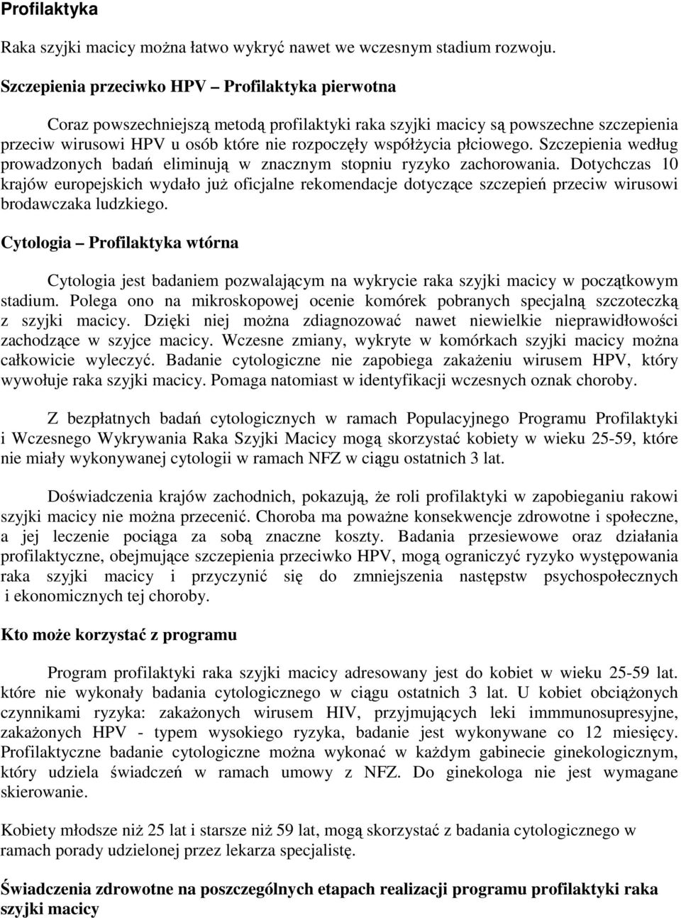 płciowego. Szczepienia według prowadzonych badań eliminują w znacznym stopniu ryzyko zachorowania.